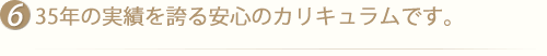 35年の実績を誇る安心のカリキュラムです。